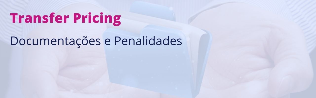 Documentações e Penalidades no Transfer Pricing - Saiba Tudo 